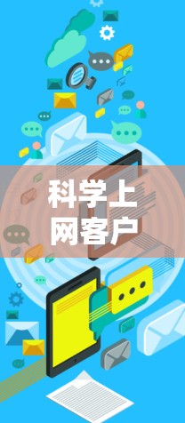 科学上网客户端是一款支持多种科学计算和教育功能的网络应用，提供了一个便捷的计算环境，适用于学习、研究、工程计算等场景。以下是科学上网客户端的主要特点和功能