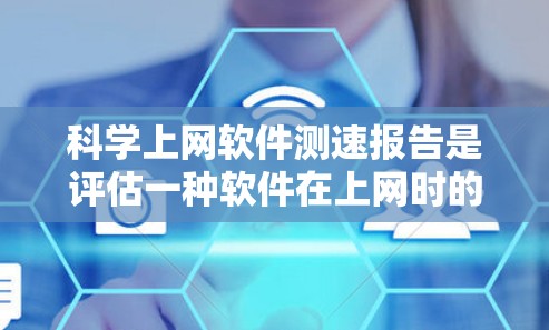 科学上网软件测速报告是评估一种软件在上网时的性能，通常用于测试其延迟、加载时间和响应时间等指标。以下是一个详细的步骤指南，帮助制作科学上网软件测速报告