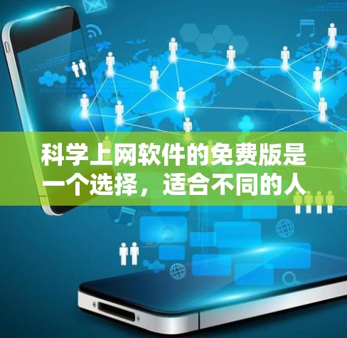科学上网软件的免费版是一个选择，适合不同的人群和需求。以下是各软件的详细介绍