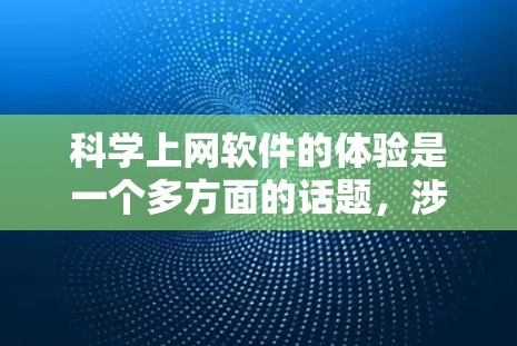 科学上网软件的体验是一个多方面的话题,涉及界面设计、功能多样性、安全性和易用性等多维度。以下是一篇结构清晰、内容详实的文章,旨在全面介绍科学上网软件的体验 科学上网软件的体验是一个多方面的话题,涉及界面设计、功能多样性、安全性和易用性等多维度。以下是一篇结构清晰、内容详实的文章,旨在全面介绍科学上网软件的体验