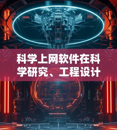 科学上网软件在科学研究、工程设计、数据分析等领域中扮演着重要角色。以下是一些常用的科学上网软件及其特点，供您参考