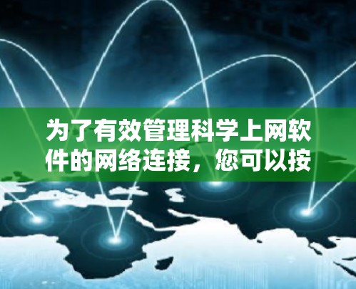 为了有效管理科学上网软件的网络连接，您可以按照以下步骤操作