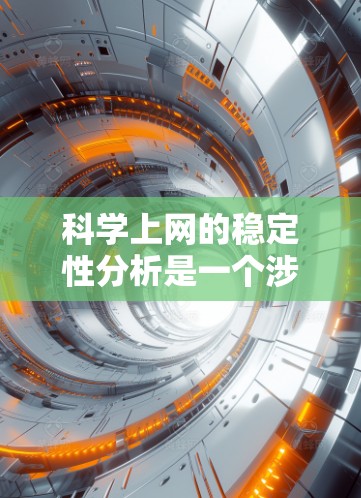 科学上网的稳定性分析是一个涉及多个因素和复杂问题的领域，以下是一步步的总结和建议