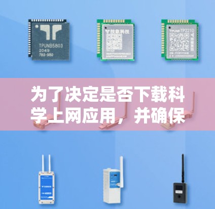 为了决定是否下载科学上网应用，并确保下载过程的安全和合规，可以按照以下步骤进行