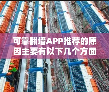 可靠翻墙APP推荐的原因主要有以下几个方面