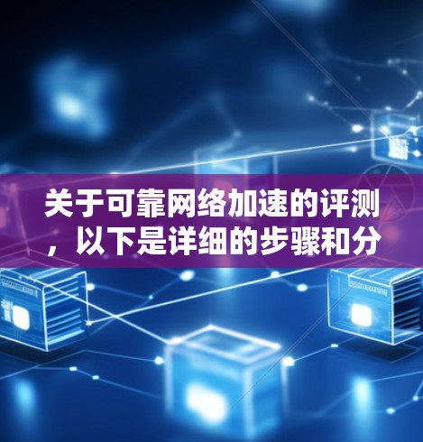 关于可靠网络加速的评测，以下是详细的步骤和分析