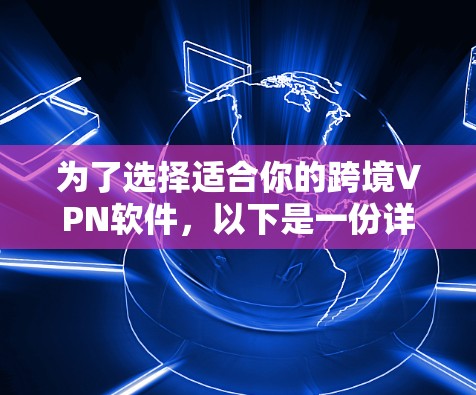 为了选择适合你的跨境VPN软件，以下是一份详细的推荐和步骤指南