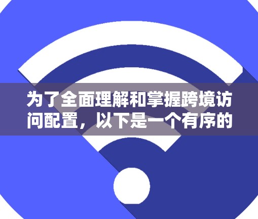 为了全面理解和掌握跨境访问配置，以下是一个有序的学习计划，涵盖各个关键方面