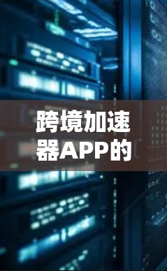 跨境加速器APP的概述