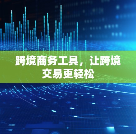 跨境商务工具，让跨境交易更轻松