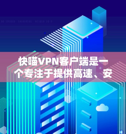 快喵VPN客户端是一个专注于提供高速、安全和友好的VPN应用的工具。以下是一些关键特点和功能