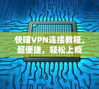 快喵VPN连接教程，超便捷，轻松上瘾