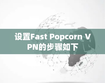 设置Fast Popcorn VPN的步骤如下