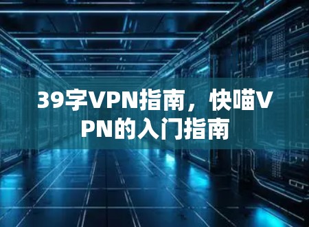 39字VPN指南，快喵VPN的入门指南