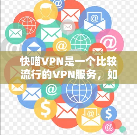 快喵VPN是一个比较流行的VPN服务，如果你正在寻找一个快速、安全且功能全面的VPN选择，那么以下是一个推荐的快喵VPN最新版
