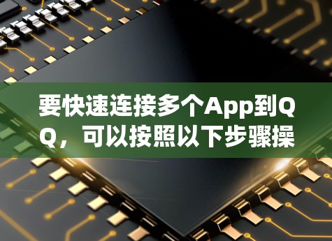 要快速连接多个App到QQ，可以按照以下步骤操作