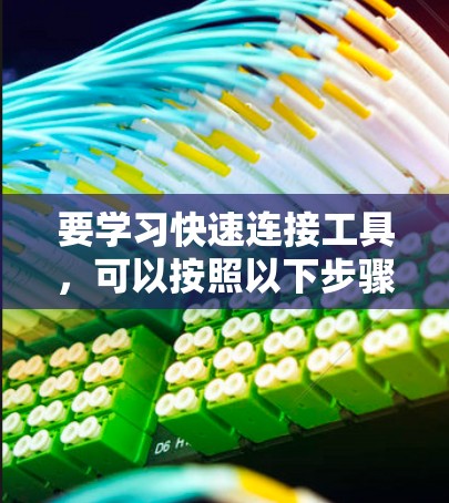 要学习快速连接工具，可以按照以下步骤进行