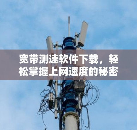 宽带测速软件下载，轻松掌握上网速度的秘密