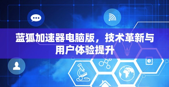 蓝狐加速器电脑版，技术革新与用户体验提升