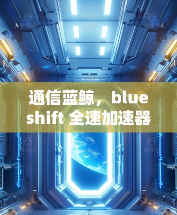 通信蓝鲸，blueshift 全速加速器技术解析