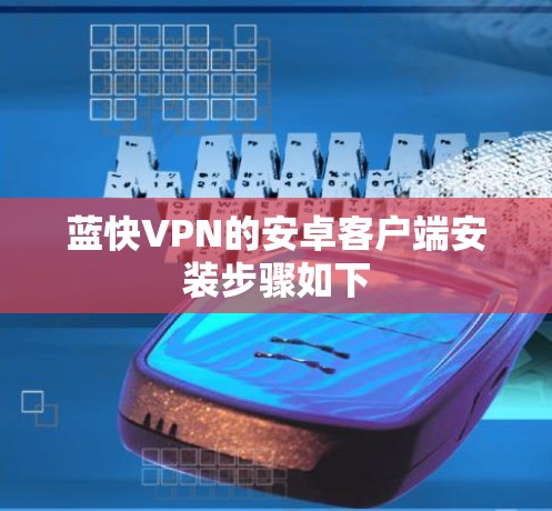 蓝快VPN的安卓客户端安装步骤如下