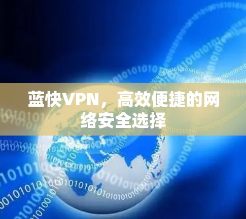 蓝快VPN，高效便捷的网络安全选择