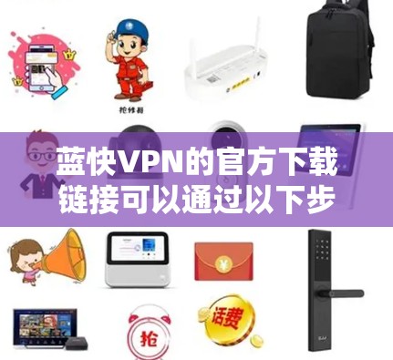 蓝快VPN的官方下载链接可以通过以下步骤获取