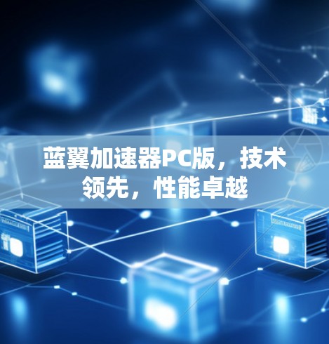 蓝翼加速器PC版，技术领先，性能卓越