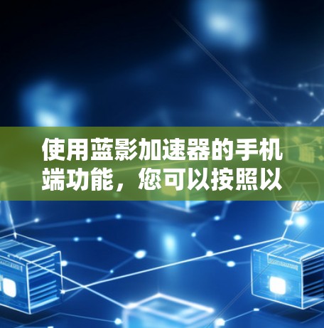 使用蓝影加速器的手机端功能，您可以按照以下步骤操作