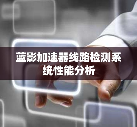 蓝影加速器线路检测系统性能分析