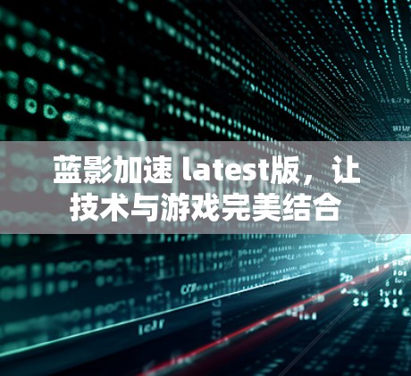 蓝影加速 latest版，让技术与游戏完美结合