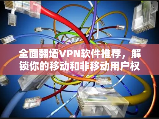 全面翻墙VPN软件推荐，解锁你的移动和非移动用户权限