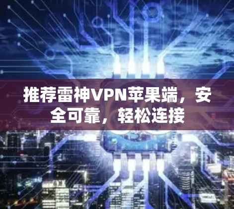 推荐雷神VPN苹果端，安全可靠，轻松连接