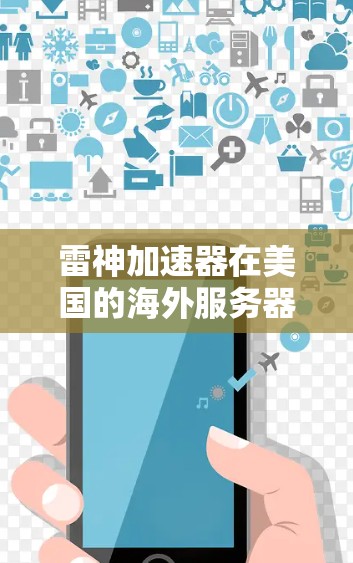 雷神加速器在美国的海外服务器是一个基于特定协议的加速软件，通常只能在特定服务器上运行，而这些服务器可能位于美国或相关的地区，如俄克拉荷马州。以下是对该服务的详细分析