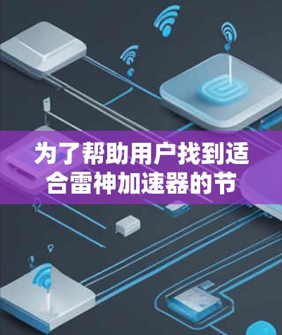 为了帮助用户找到适合雷神加速器的节点推荐，我将根据不同的需求和平台进行分类，并提供具体的推荐建议