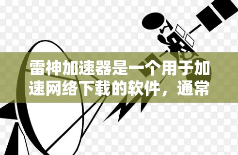 雷神加速器是一个用于加速网络下载的软件，通常用于PC上。如果您已经安装了雷神加速器，建议您在下载完成后删除该软件，以免被重复安装。以下是详细的步骤和注意事项