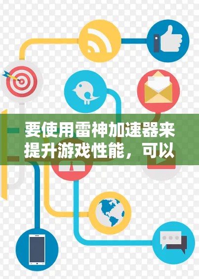 要使用雷神加速器来提升游戏性能，可以按照以下步骤进行