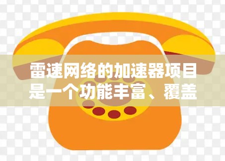雷速网络的加速器项目是一个功能丰富、覆盖多平台的加速器平台，旨在为用户提供高效的游戏加速服务。以下是雷速网络的加速器项目及其相关信息