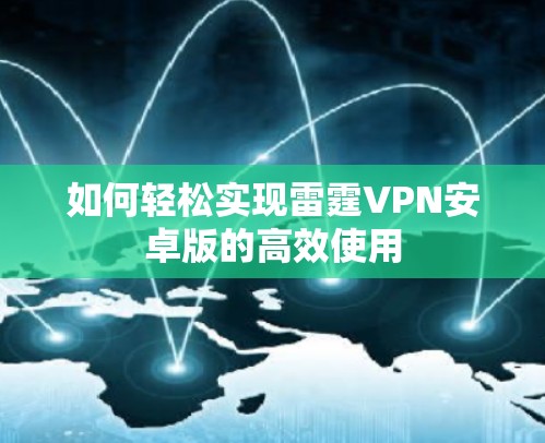 如何轻松实现雷霆VPN安卓版的高效使用