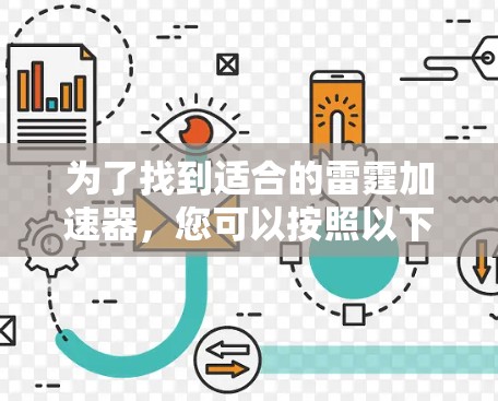 为了找到适合的雷霆加速器，您可以按照以下步骤进行