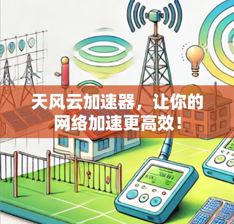 天风云加速器，让你的网络加速更高效！
