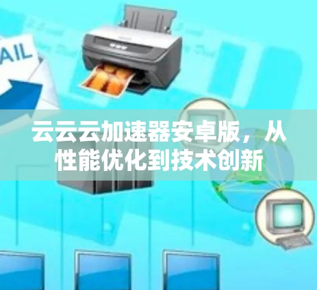 云云云加速器安卓版，从性能优化到技术创新