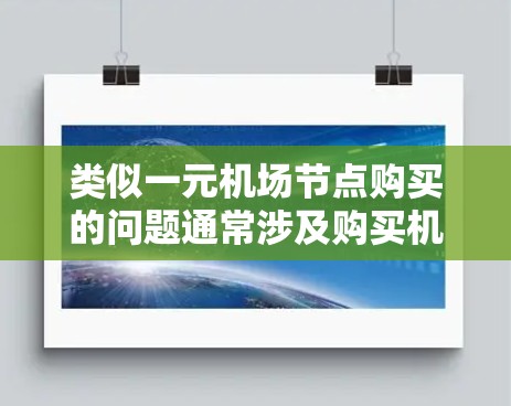 类似一元机场节点购买的问题通常涉及购买机场节点（如机场、铁路、公路等设施）的费用结构、购买流程、申请要求、选择公司、收益风险以及法律合规性等。以下是详细的解答