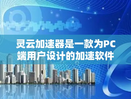 灵云加速器是一款为PC端用户设计的加速软件，旨在处理游戏中的加速文件，解决加速文件过多、文件跳转慢等问题。以下是灵云加速器的详细指南和使用建议