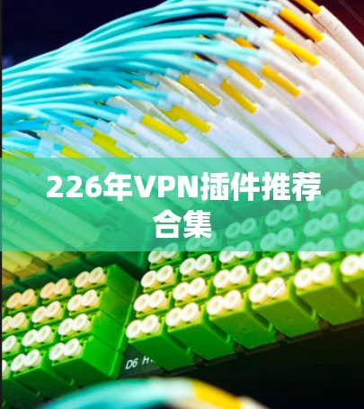 226年VPN插件推荐合集