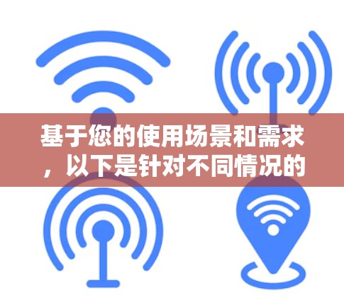 基于您的使用场景和需求，以下是针对不同情况的推荐