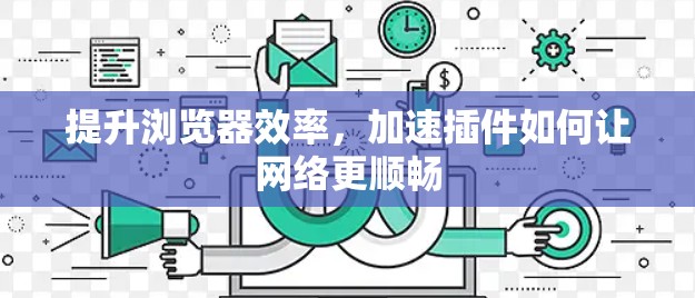 提升浏览器效率，加速插件如何让网络更顺畅