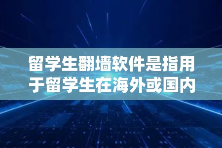 留学生翻墙软件是指用于留学生在海外或国内学习时绕过网络限制或安全措施的软件工具。这些软件通常用于解决因学校、机构或网络环境而引起的网络访问问题。以下是一些常见的留学生的翻墙软件