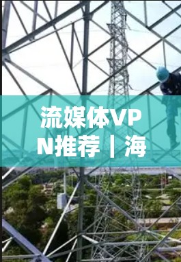 流媒体VPN推荐｜海外平台访问评测