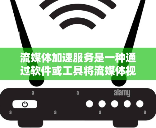 流媒体加速服务是一种通过软件或工具将流媒体视频转换为更容易播放的格式，如MP4或H.264，从而在设备上直接播放的便捷方式。以下是详细的总结